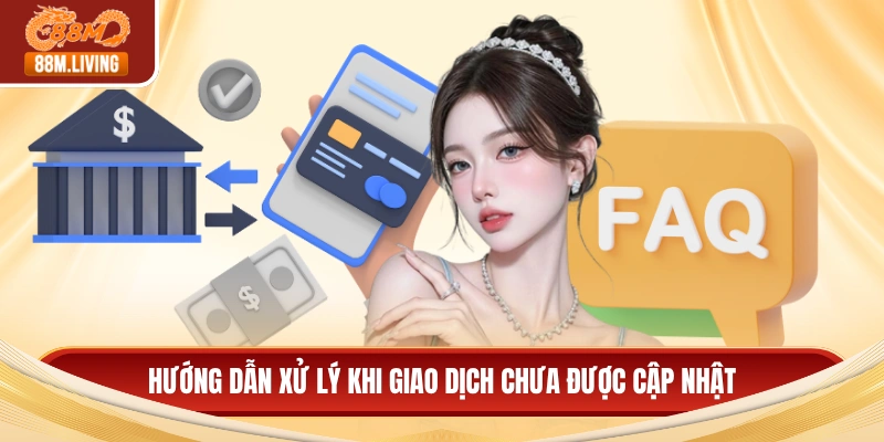 Câu Hỏi Thường Gặp 3 Hướng dẫn xử lý khi giao dịch chưa được cập nhật