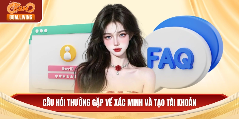 Câu Hỏi Thường Gặp 1 Câu hỏi thường gặp về xác minh và tạo tài khoản