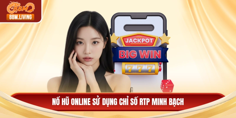 Thế Giới Nổ Hũ Online Với Cơ Hội Trúng Thưởng Cực Lớn 2 Nổ hũ online sử dụng chỉ số RTP minh bạch