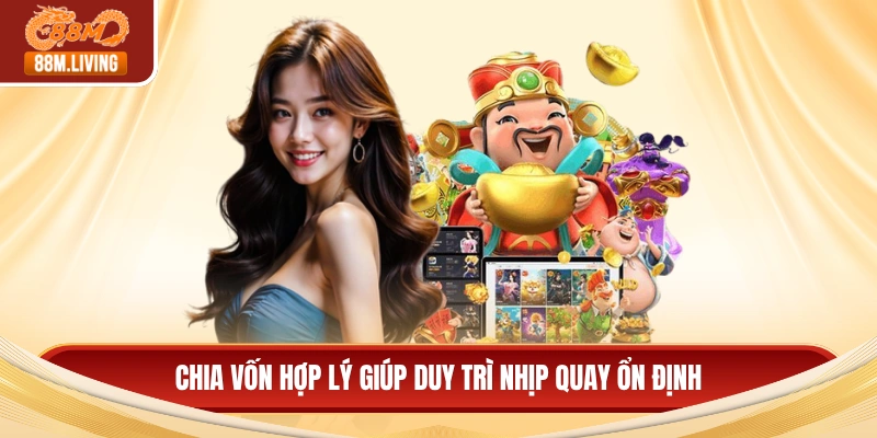 Nổ Hũ Thần Tài - Bí Quyết Chinh Phục Jackpot Và Đổi Đời 3 Chia vốn hợp lý giúp duy trì nhịp quay ổn định