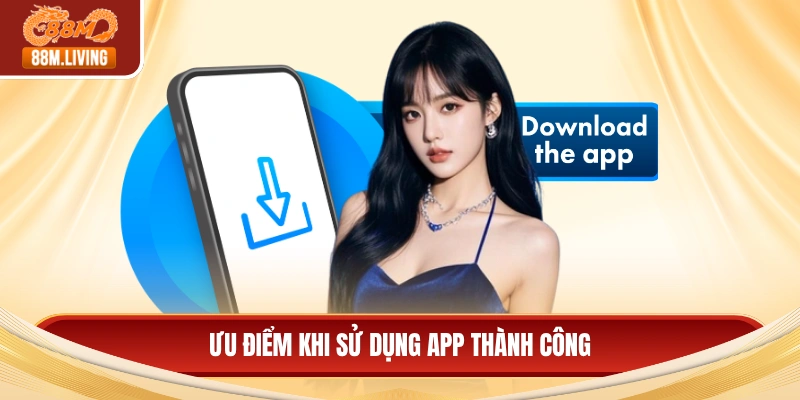 Tải App 88M 2 Ưu điểm khi sử dụng app thành công